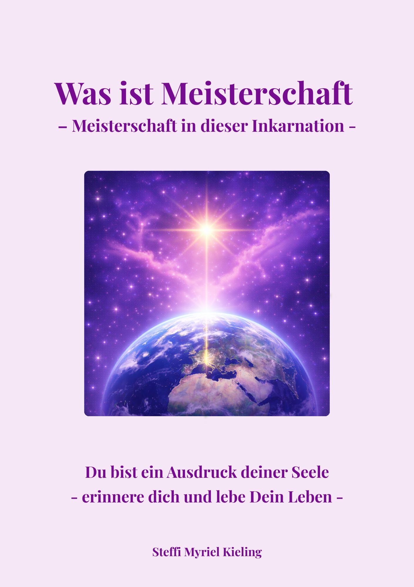 Buchcover des eBooks „Was ist Meisterschaft – Meisterschaft in dieser Inkarnation“ von Steffi Myriel Kieling mit kosmischem Lichtmotiv und Erde.
